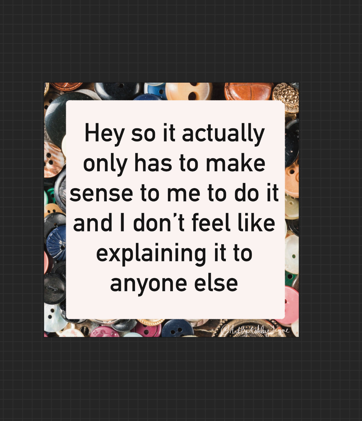 Hey so it actually only has to make sense to me - 2"x2" Vinyl Die Cut Sticker